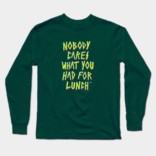 Nobody cares what you had for lunch Long Sleeve T-Shirt